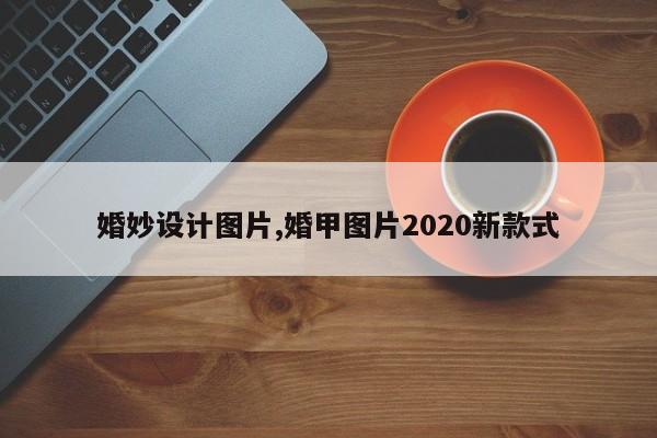 婚妙设计图片,婚甲图片2020新款式