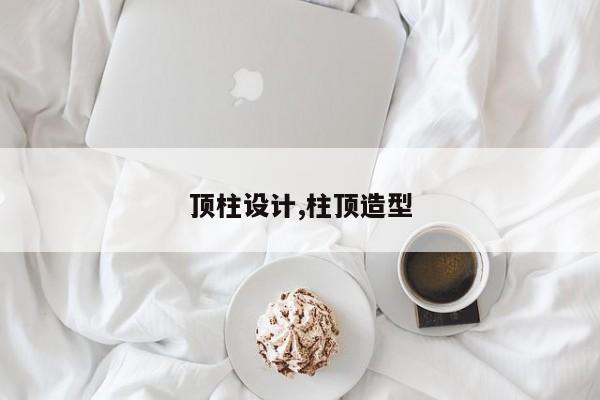 顶柱设计,柱顶造型